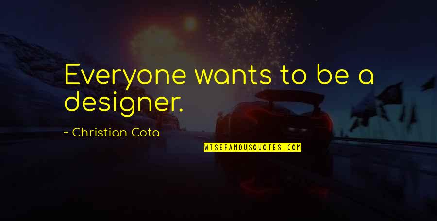 Adelaides Warbler Quotes By Christian Cota: Everyone wants to be a designer. Adelaides Warbler Quotes By Christian Cota: Everyone wants to be a designer.
