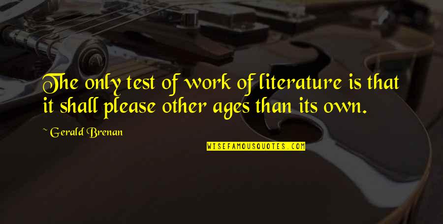 Adelaja Heyliger Quotes By Gerald Brenan: The only test of work of literature is
