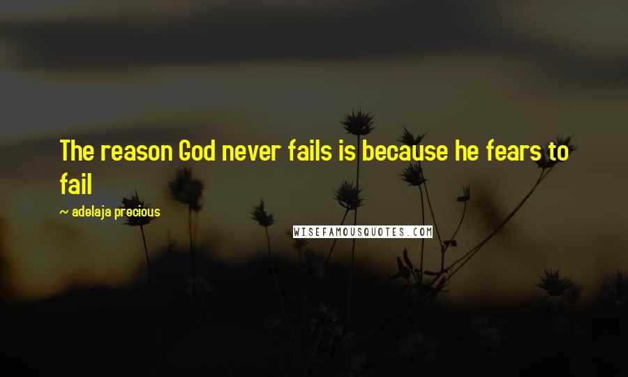 Adelaja Precious quotes: The reason God never fails is because he fears to fail