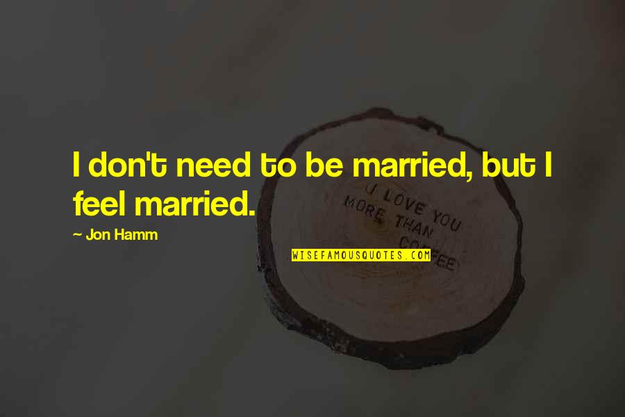 Adelantar En Quotes By Jon Hamm: I don't need to be married, but I