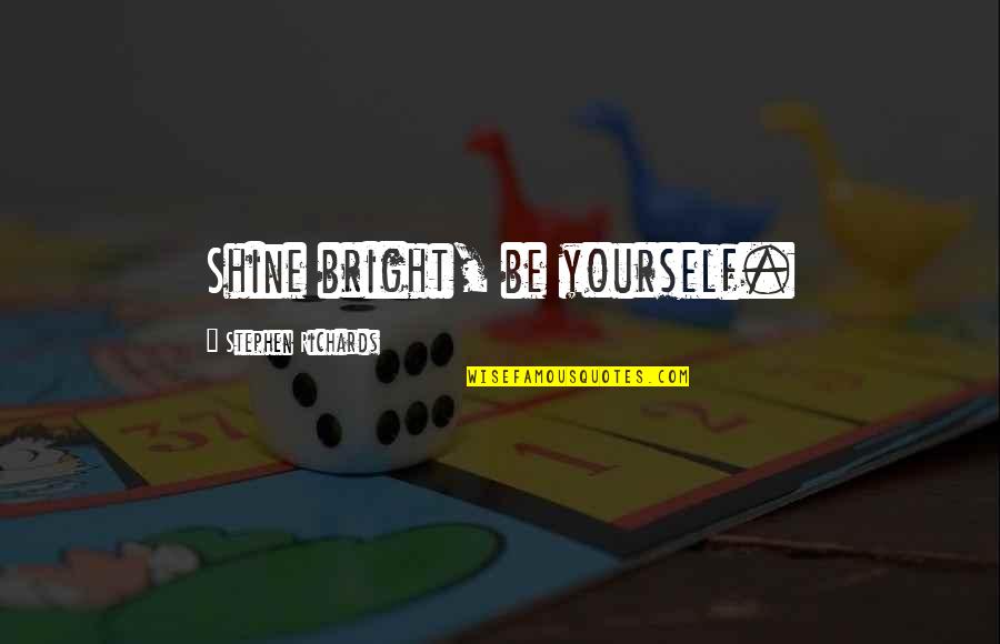 Adelantar En Quotes By Stephen Richards: Shine bright, be yourself. Adelantar En Quotes By Stephen Richards: Shine bright, be yourself.