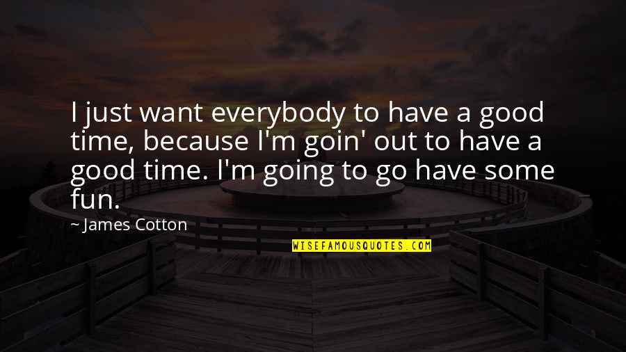 Adelante Quotes By James Cotton: I just want everybody to have a good