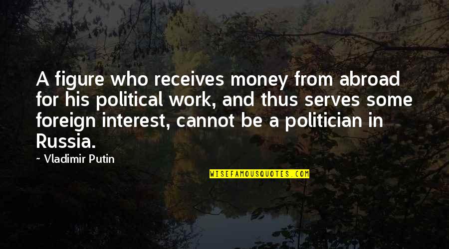 Adelante Quotes By Vladimir Putin: A figure who receives money from abroad for