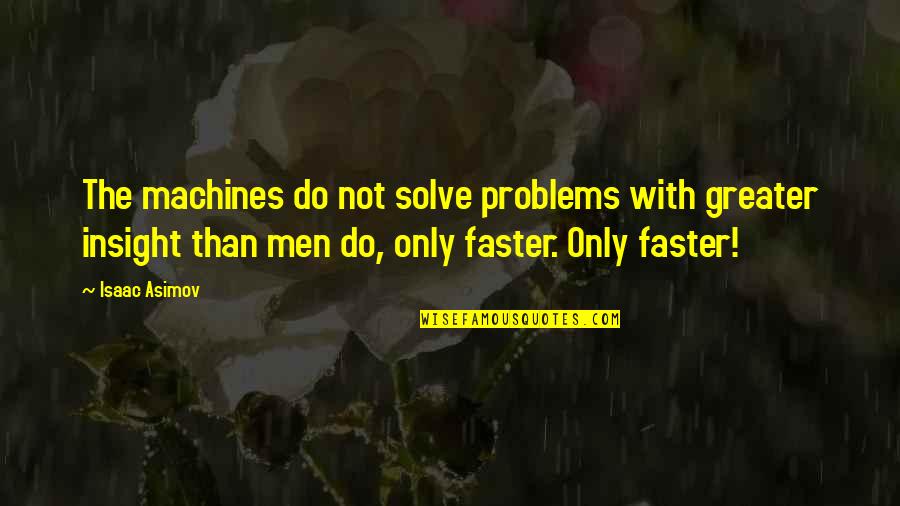 Adelante Valle Quotes By Isaac Asimov: The machines do not solve problems with greater