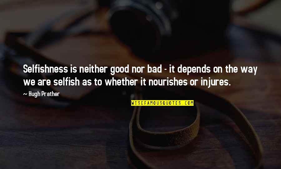 Adelas Rest Quotes By Hugh Prather: Selfishness is neither good nor bad - it