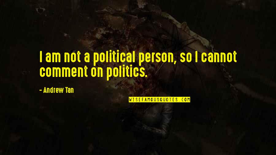 Adelasius Quotes By Andrew Tan: I am not a political person, so I