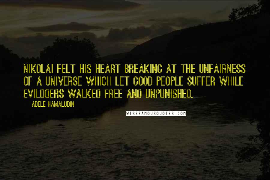 Adele Hamaludin quotes: Nikolai felt his heart breaking at the unfairness of a universe which let good people suffer while evildoers walked free and unpunished.