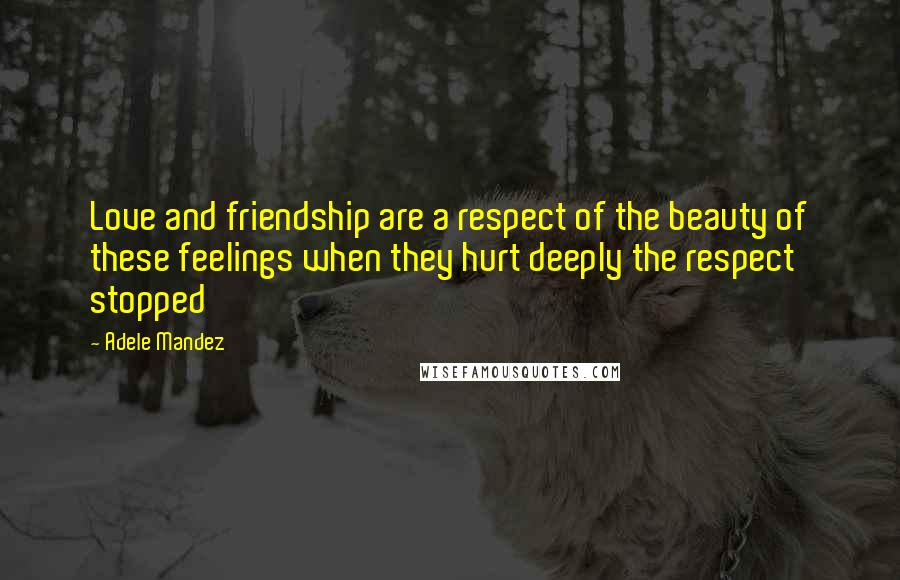 Adele Mandez quotes: Love and friendship are a respect of the beauty of these feelings when they hurt deeply the respect stopped