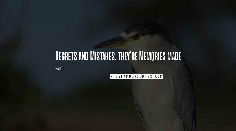 Adele quotes: Regrets and Mistakes, they're Memories made