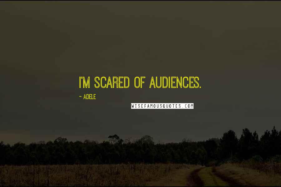 Adele quotes: I'm scared of audiences.