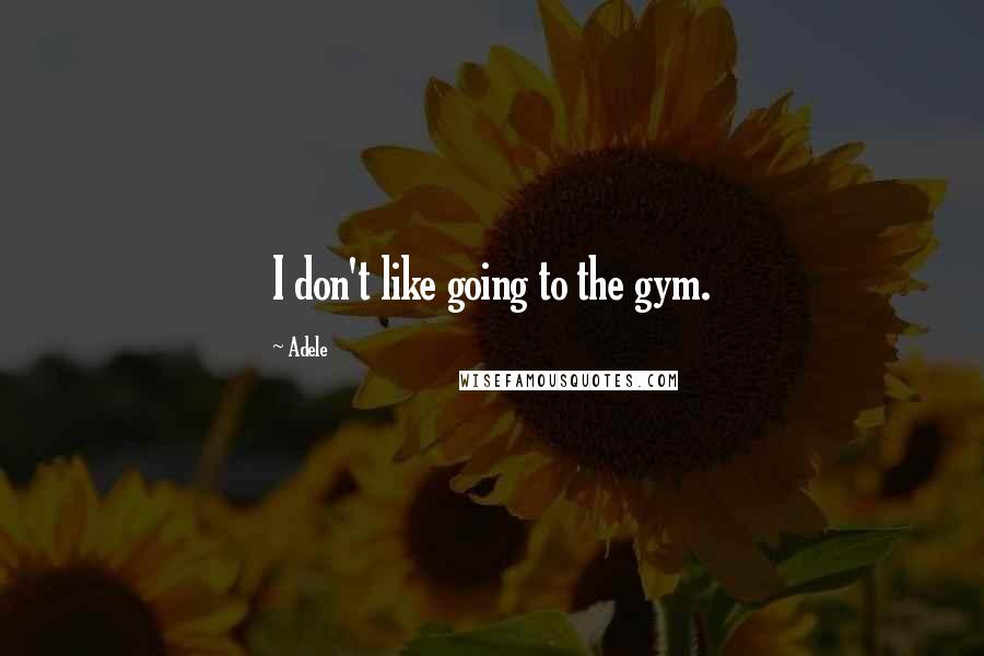 Adele quotes: I don't like going to the gym.