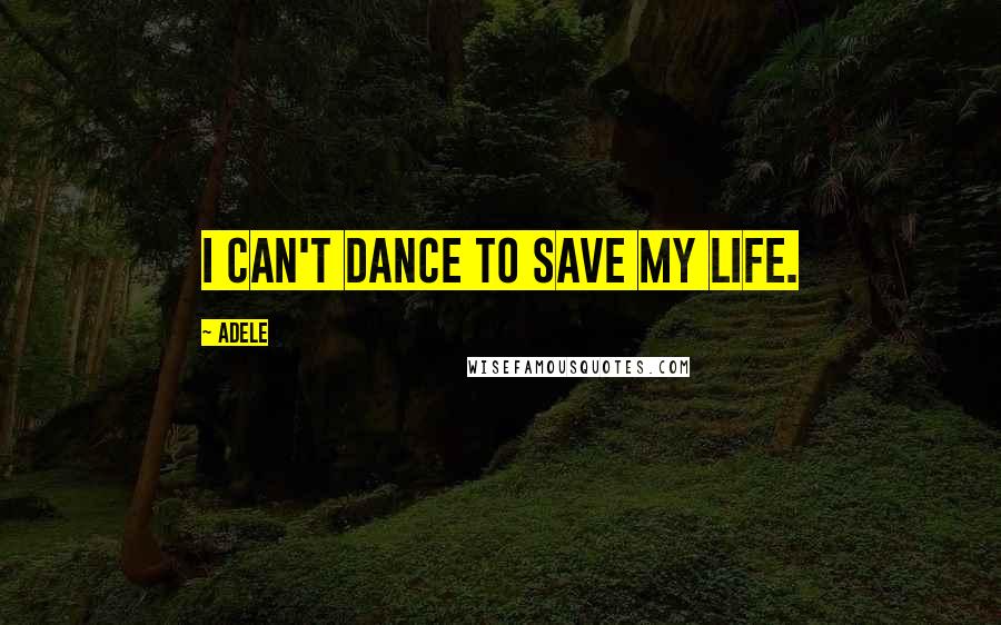 Adele quotes: I can't dance to save my life.