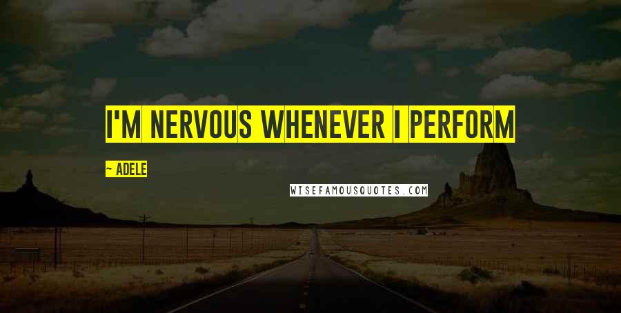 Adele quotes: I'm nervous whenever I perform