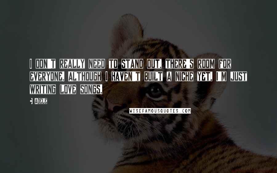 Adele quotes: I don't really need to stand out, there's room for everyone. Although I haven't built a niche yet, I'm just writing love songs.