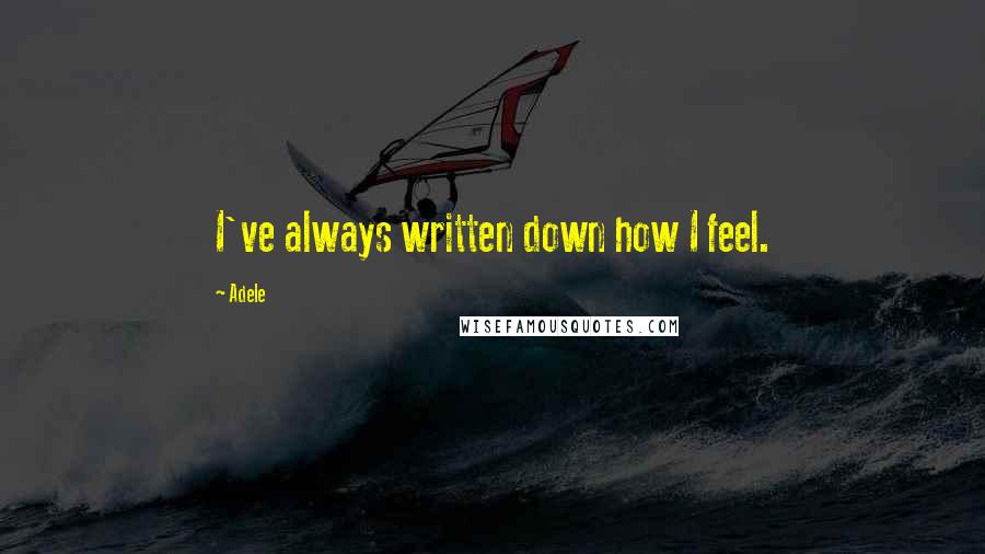 Adele quotes: I've always written down how I feel.