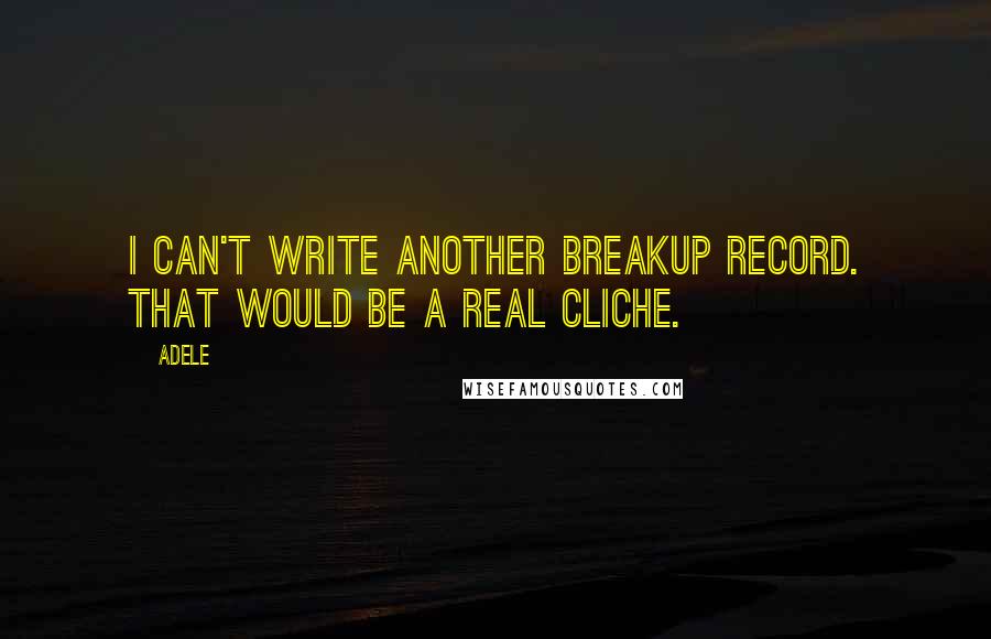 Adele quotes: I can't write another breakup record. That would be a real cliche.