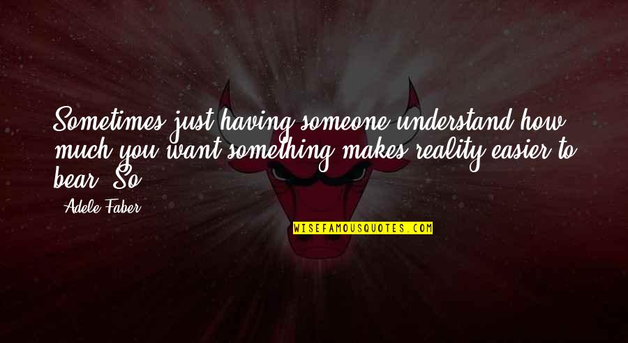 Adele Quotes By Adele Faber: Sometimes just having someone understand how much you