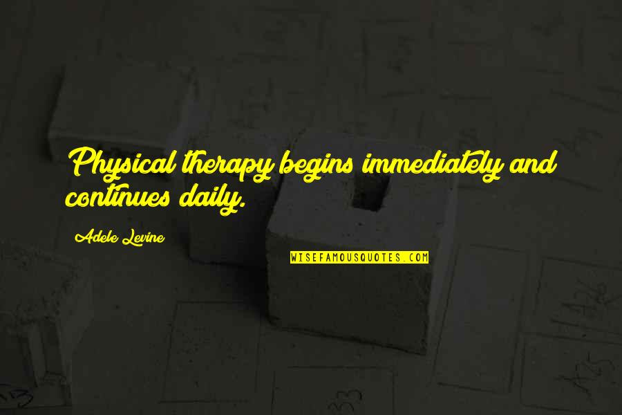 Adele Quotes By Adele Levine: Physical therapy begins immediately and continues daily.