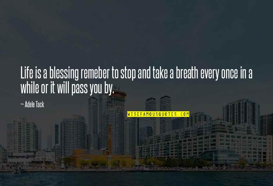 Adele Quotes By Adele Tack: Life is a blessing remeber to stop and