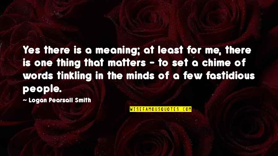 Adele Webber Quotes By Logan Pearsall Smith: Yes there is a meaning; at least for Adele Webber Quotes By Logan Pearsall Smith: Yes there is a meaning; at least for