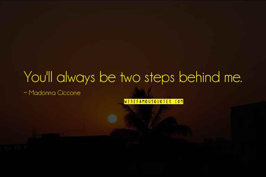 Adele Webber Quotes By Madonna Ciccone: You'll always be two steps behind me. Adele Webber Quotes By Madonna Ciccone: You'll always be two steps behind me.