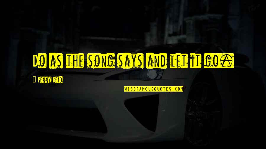 Adele Webber Quotes By Penny Reid: Do as the song says and let it Adele Webber Quotes By Penny Reid: Do as the song says and let it