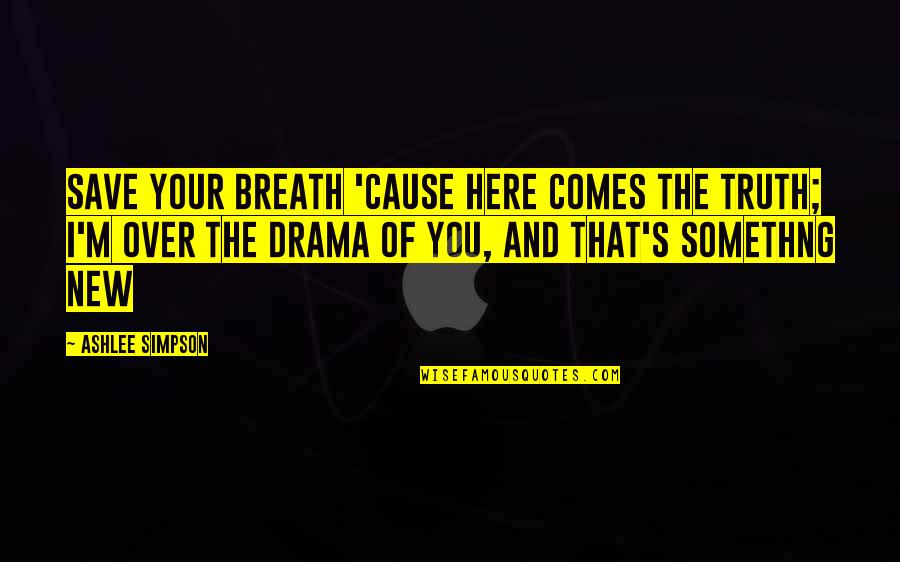Adele When We Were Young Quotes By Ashlee Simpson: Save your breath 'cause here comes the truth;