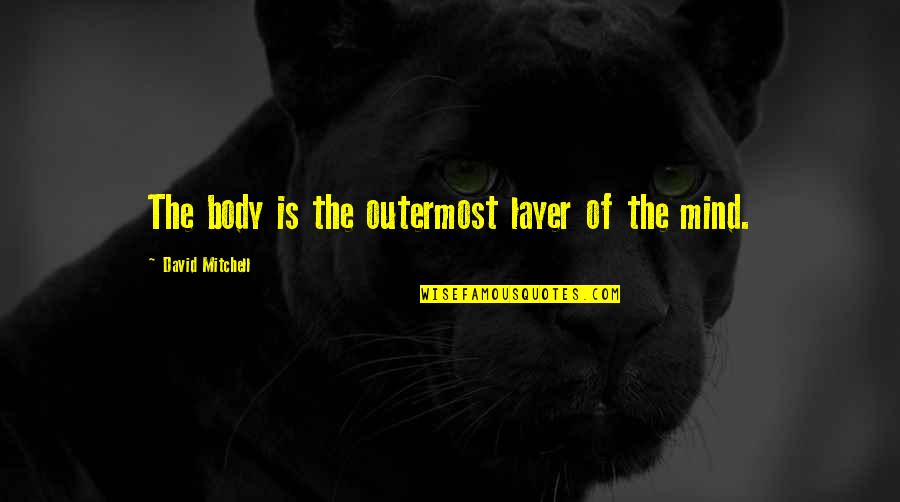 Adeleigh Rowe Quotes By David Mitchell: The body is the outermost layer of the