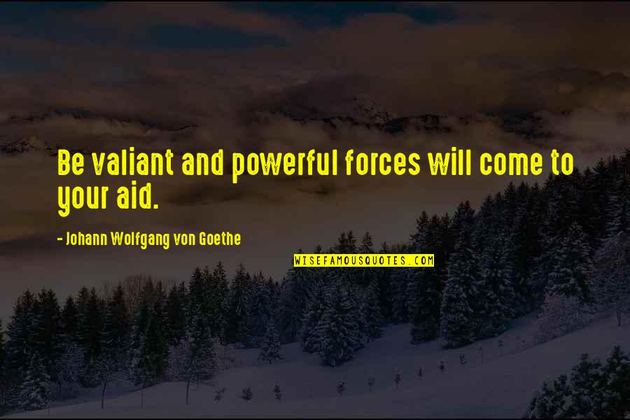 Adeleigh Rowe Quotes By Johann Wolfgang Von Goethe: Be valiant and powerful forces will come to