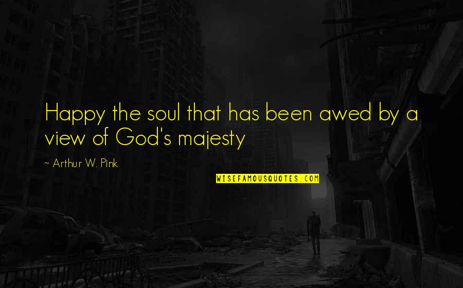 Adelene E Quotes By Arthur W. Pink: Happy the soul that has been awed by Adelene E Quotes By Arthur W. Pink: Happy the soul that has been awed by