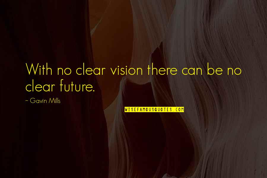Adelene E Quotes By Gavin Mills: With no clear vision there can be no Adelene E Quotes By Gavin Mills: With no clear vision there can be no