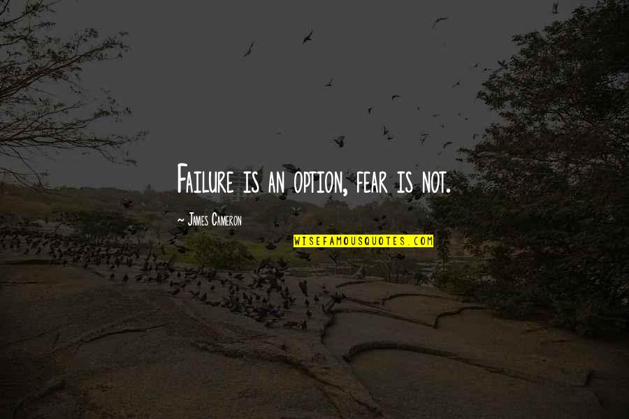 Adelene E Quotes By James Cameron: Failure is an option, fear is not. Adelene E Quotes By James Cameron: Failure is an option, fear is not.