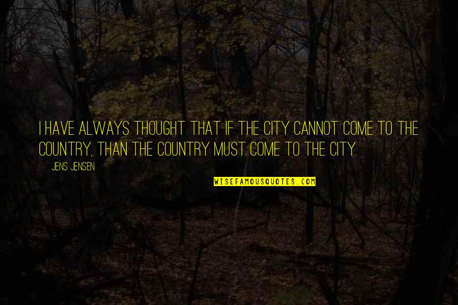 Adelene E Quotes By Jens Jensen: I have always thought that if the city Adelene E Quotes By Jens Jensen: I have always thought that if the city