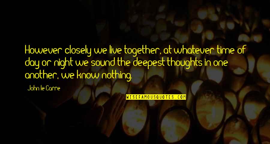 Adelene E Quotes By John Le Carre: However closely we live together, at whatever time Adelene E Quotes By John Le Carre: However closely we live together, at whatever time