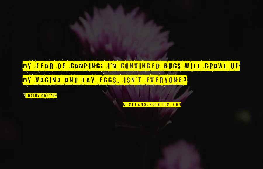 Adelene E Quotes By Kathy Griffin: My fear of camping: I'm convinced bugs will Adelene E Quotes By Kathy Griffin: My fear of camping: I'm convinced bugs will