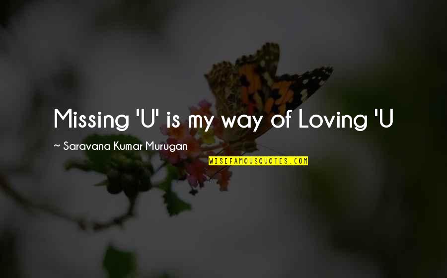 Adelene E Quotes By Saravana Kumar Murugan: Missing 'U' is my way of Loving 'U Adelene E Quotes By Saravana Kumar Murugan: Missing 'U' is my way of Loving 'U
