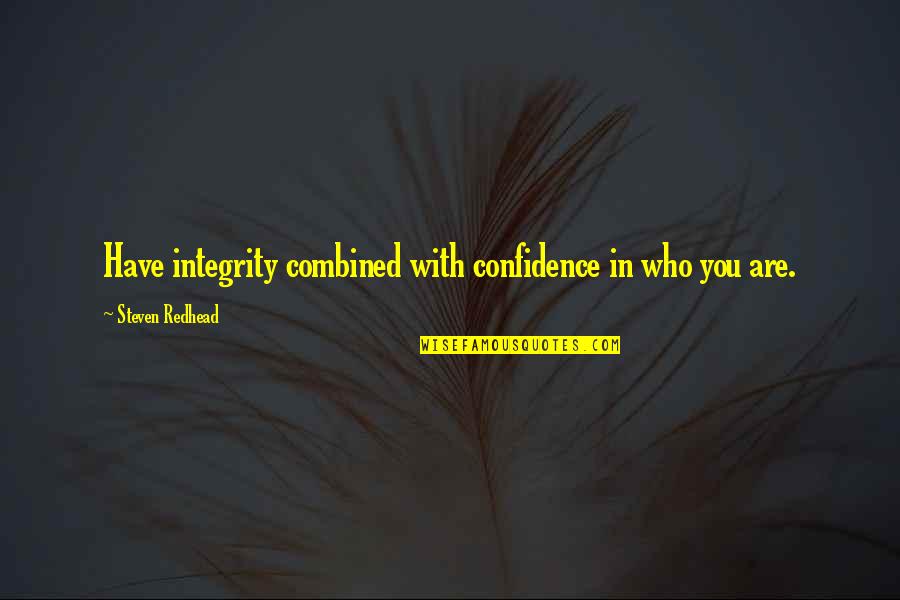 Adelene E Quotes By Steven Redhead: Have integrity combined with confidence in who you Adelene E Quotes By Steven Redhead: Have integrity combined with confidence in who you