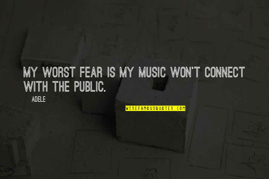 Adele's Music Quotes By Adele: My worst fear is my music won't connect