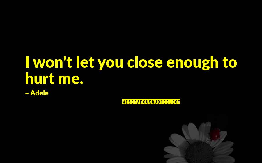 Adele's Quotes By Adele: I won't let you close enough to hurt