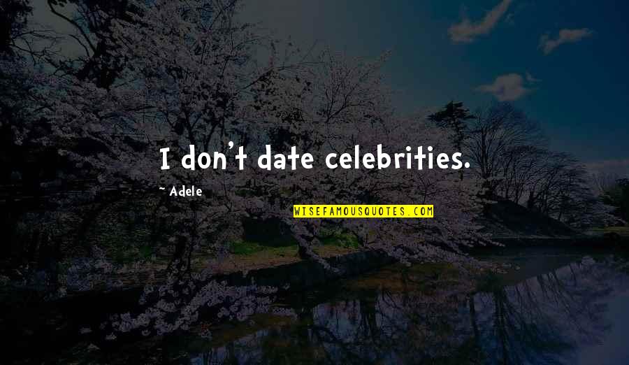 Adele's Quotes By Adele: I don't date celebrities.