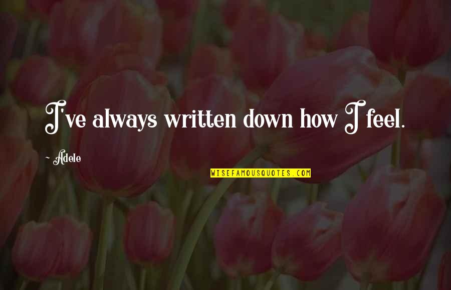 Adele's Quotes By Adele: I've always written down how I feel.