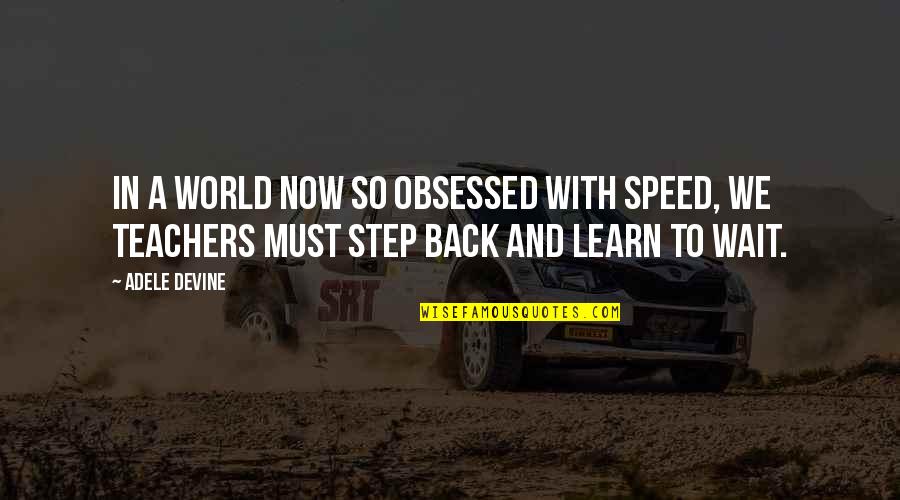 Adele's Quotes By Adele Devine: In a world now so obsessed with speed,