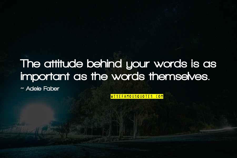 Adele's Quotes By Adele Faber: The attitude behind your words is as important