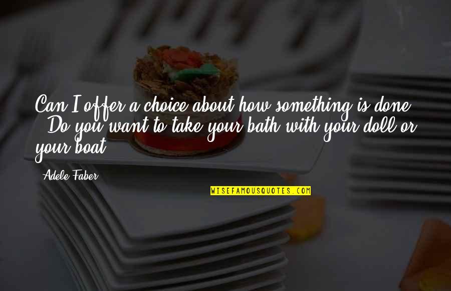 Adele's Quotes By Adele Faber: Can I offer a choice about how something