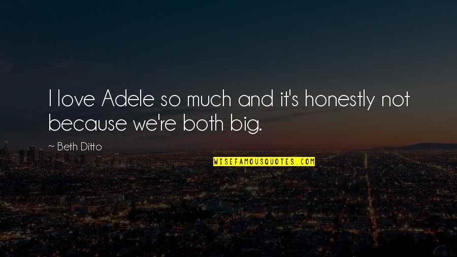 Adele's Quotes By Beth Ditto: I love Adele so much and it's honestly