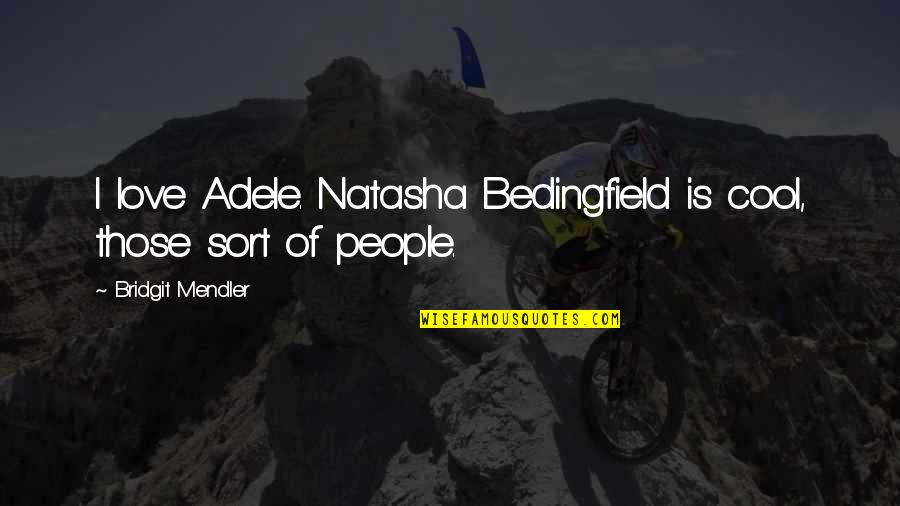 Adele's Quotes By Bridgit Mendler: I love Adele. Natasha Bedingfield is cool, those