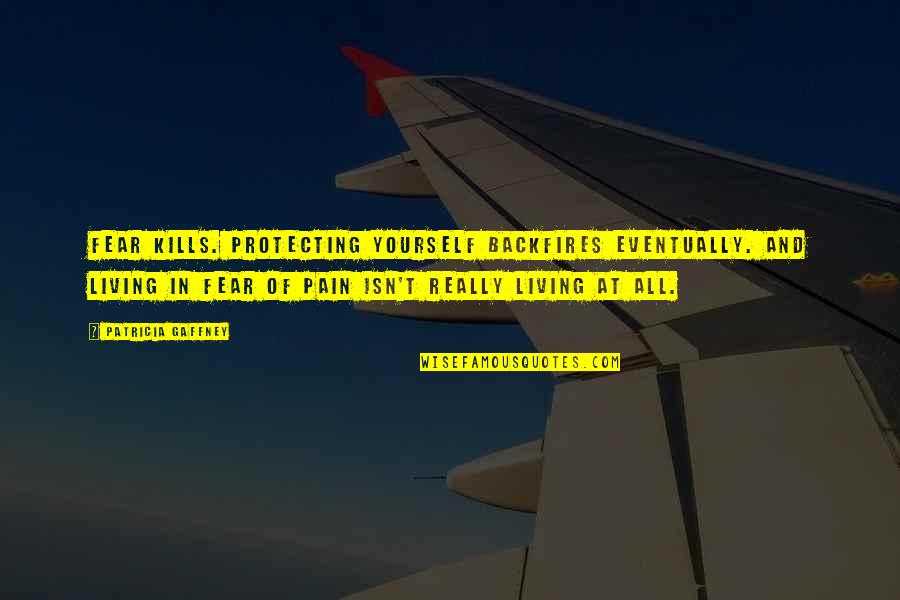 Adeleye Adeyemi Quotes By Patricia Gaffney: Fear kills. Protecting yourself backfires eventually. And living Adeleye Adeyemi Quotes By Patricia Gaffney: Fear kills. Protecting yourself backfires eventually. And living