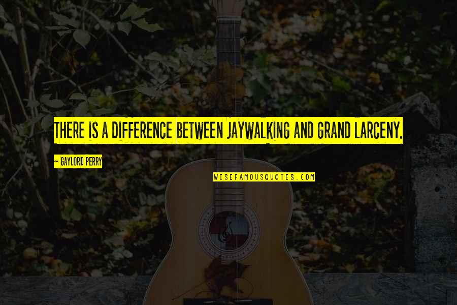 Adelgazar Espalda Quotes By Gaylord Perry: There is a difference between jaywalking and grand