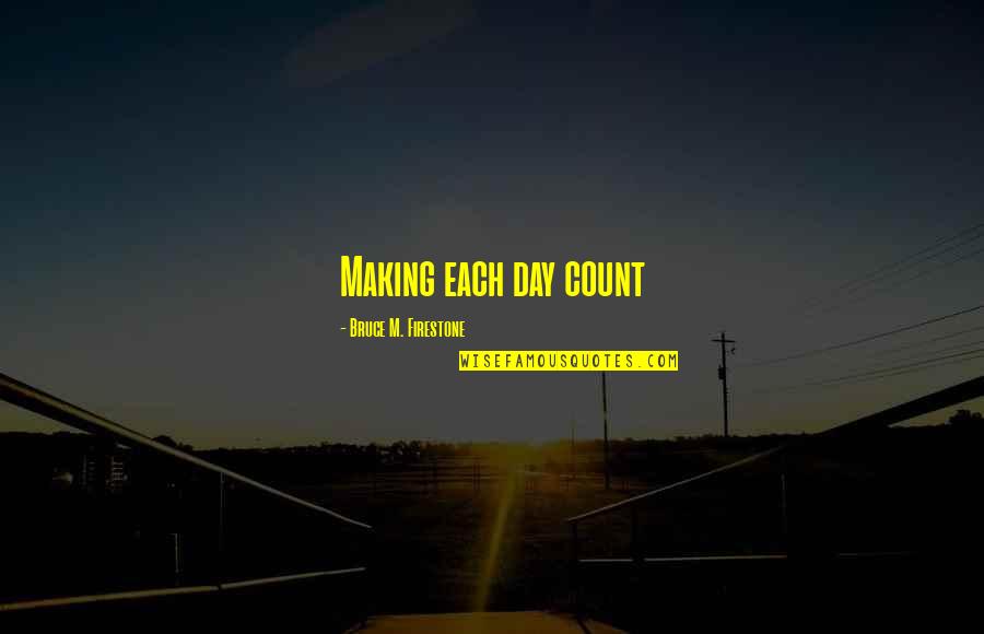 Adelgid Pronounce Quotes By Bruce M. Firestone: Making each day count