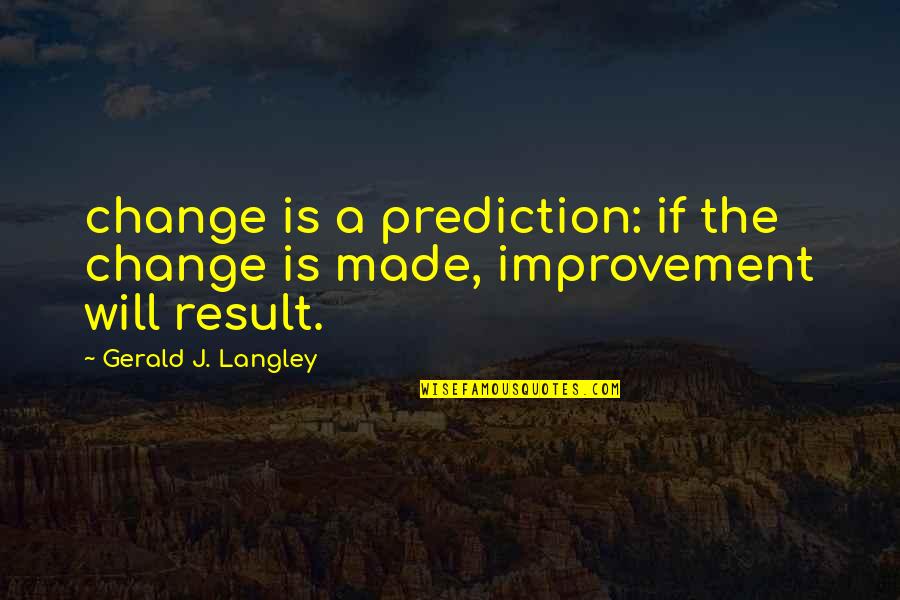 Adelgunde Quotes By Gerald J. Langley: change is a prediction: if the change is